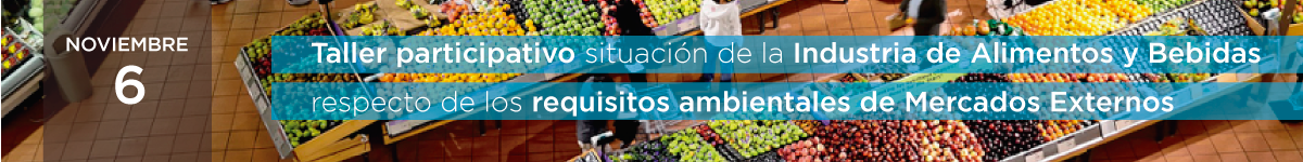 Taller participativo situación de la Industria de Alimentos y Bebidas respecto de los requisitos ambientales de Mercados Externos
